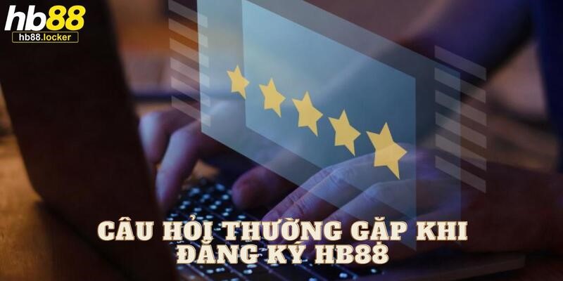 Đăng ký HB88: Tạo tài khoản cá cược rất đơn giản 5 Sẵn sàng giải đáp mọi thắc mắc trước khi đăng ký