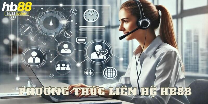Liên hệ HB88: Bộ phận CSKH hỗ trợ mọi thắc mắc 24/7 2 Phương thức nên sử dụng khi kết nối với bộ phận CSKH