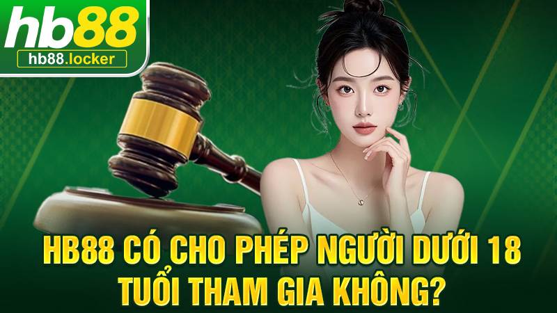 HB88 947 Người chơi dưới 18 tuổi không thể tham gia cá cược tại HB88