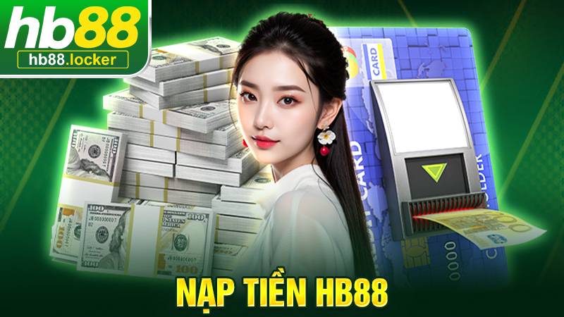 Nạp tiền HB88: Các hình thức nạp tiền nhanh chóng dễ dùng 1 Nạp tiền HB88